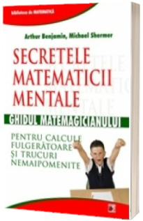Secretele matematicii mentale: Ghidul matematicianului - editie epuizata