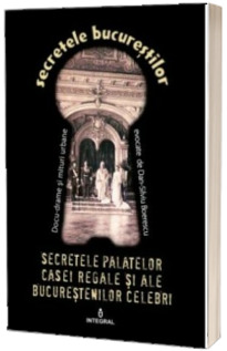 Secretele palatelor Casei Regale si ale bucurestenilor celebri