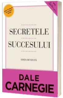 Secretele succesului. Cum sa va faceti prieteni si sa deveniti influent