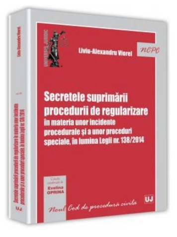 Secretele suprimarii procedurii de regularizare in materia unor incidente procedurale si a unor proceduri speciale, in lumina Legii nr. 138/2014