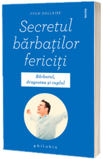 Secretul barbatilor fericiti. Barbatul, dragostea si cuplul