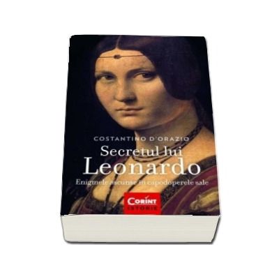 Secretul lui Leonardo. Enigmele ascunse in capodoperele sale - Costantino D-Orazio