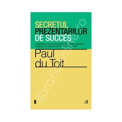 Secretul prezentarilor de succes. Vorbeste ca un profesionist, impresioneaza publicul si obtine rezultatele dorite