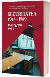 Securitatea 1948-1989. Volumul I
