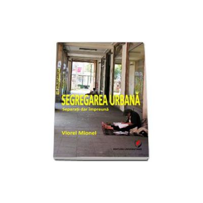 Segregarea urbana. Separati dar impreuna - Viorel Mionel