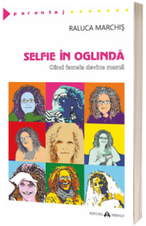 Selfie in oglinda. Cand femeia devine mama - Raluca Marchis