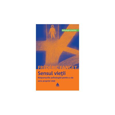 Sensul vietii. Raspunsurile psihologiei pentru a da sens propriei vieti