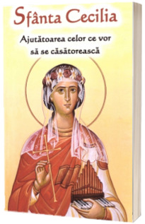 Sfanta Cecilia - Ajutatoarea celor ce vor sa se casatoreasca