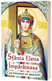 Sfanta Elena Imparateasa cea intocmai cu apostolii