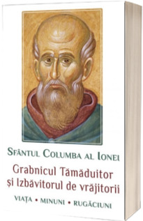 Sfantul Columba al Ionei. Grabnicul tamaduitor si izbavitorul de vrajitorii. Viata, minuni, rugaciuni