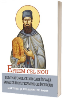 Sfantul Efrem cel Nou - Luminatorul celor care invata sau au de trecut examene ori incercari. Marturii si rugaciuni de folos