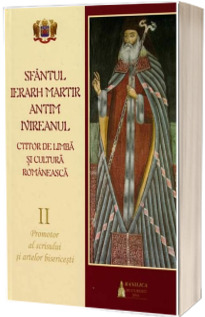 Sfantul Ierarh Martir Antim Ivireanul. Ctitor de limba si cultura romaneasca. Vol. II - Promotor al scrisului si artelor bisericesti