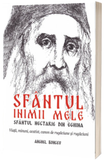 Sfantul inimii mele. Sfantul Nectarie din Eghina. Viata, minuni, acatist, canon de rugaciune si rugaciuni