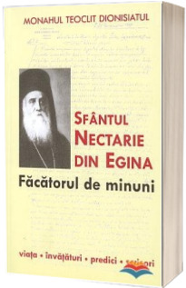 Sfantul Nectarie din Egina, facatorul de minuni. Viata, invataturi, predici, scrisori