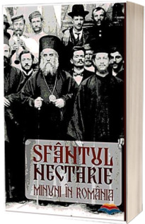 Sfantul Nectarie. Minuni in Romania - Editia a patra revizuita si adaugita