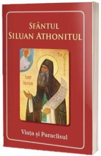 Sfantul Siluan Athonitul. Viata si Paraclisul