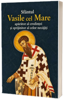 Sfantul Vasile cel Mare - Aparator al credintei si sprijinitor al celor necajiti