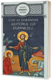 Sfintii Parinti despre cum sa dobandim ajutorul lui Dumnezeu