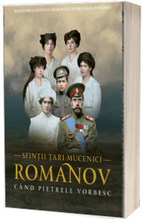 Sfintii Tari Mucenici Romanov - Cand pietrele vorbesc