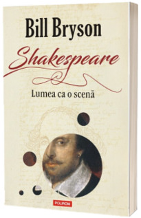 Shakespeare. Lumea ca o scena