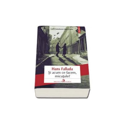 Si acum ce facem, micutule? - Hans Fallada