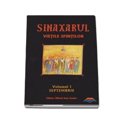 Sinaxarul. Vietile Sfintilor Vol. 1: Septembrie