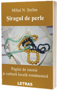 Siragul de perle: Pagini de istorie si cultura locala romaneasca