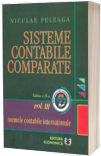 Sisteme contabile comparate. Normele contabile internationale, Volumul III, Editia a II-a