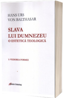 Slava lui Dumnezeu: o estetica teologica vol. I: Vederea formei