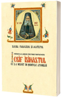 Slujba, Paraclisul si Acatistul Sfantului Iosif Isihastul