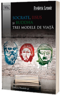 Socrate, Iisus si Buddha. Trei modele de viata