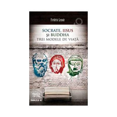Socrate, Iisus si Buddha. Trei modele de viata