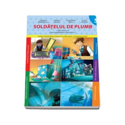 Soldatelul de plumb. Caiet de lucru pentru clasa pregatitoare, semestrul I - Daniela Besliu