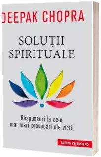 Solutii spirituale. Raspunsuri la cele mai mari provocari ale vietii