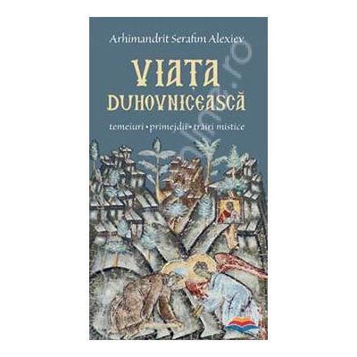 Viata duhovniceasca: temeiuri, primejdii, trairi mistice