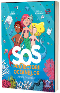 SOS Protectorii oceanelor. Atacul cu plastic