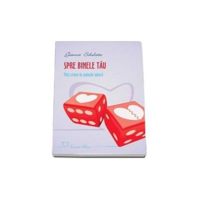 Spre binele tau. Mici crime in numele iubirii (Gianna Schelotto)