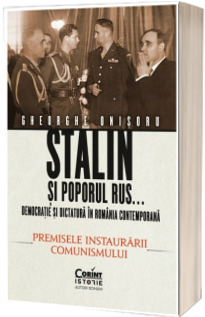 Stalin si poporul rus... Democratie si dictatura in Romania contemporana. Premisele instaurarii comunismului (volumul1)