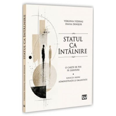 Statul ca intalnire: o carte de pus pe ganduri: reflectii despre administratie si umanitate
