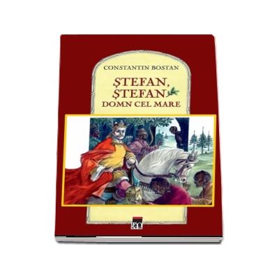 Stefan, Stefan Domn cel mare - Constantin Bostan (Editie ilustrata)
