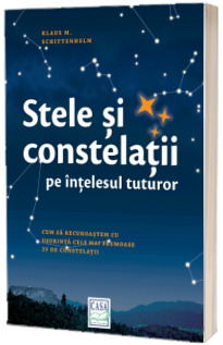 Stele si constelatii pe intelesul tuturor - Cum sa recunoastem cu usurinta cele mai frumoase 25 de constelatii