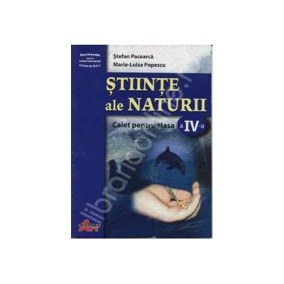 Stiinte ale naturii. Caiet pentru clasa a IV-a (Stefan Pacearca)