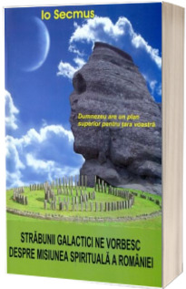 Strabunii galactici ne vorbesc despre misiunea spirituala a Romaniei