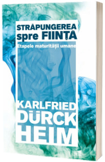 Strapungerea spre fiinta - Etapele maturitatii umane