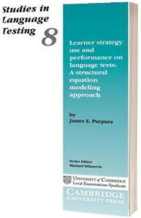 Studies in Language Testing: Learner Strategy Use and Performance on Language Tests: A Structural Equation Modeling Approach Series Number 8