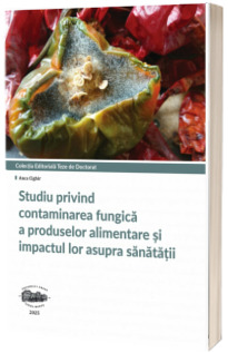 Studiu privind contaminarea fungica a produselor alimentare si impactul lor asupra sanatatii