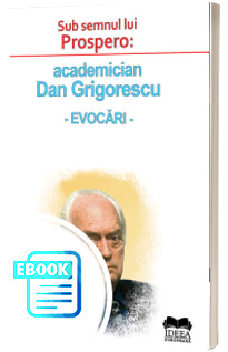 Sub semnul lui Prospero: academician Dan Grigorescu - evocari