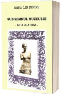 Sub semnul muzeului. Arta de a privi