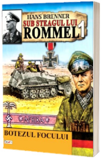 Sub steagul lui Rommel. Botezul focului - Volumul I
