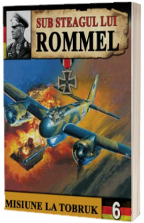 Sub steagul lui Rommel. Misiune la Tobruk - Volumul al III-lea